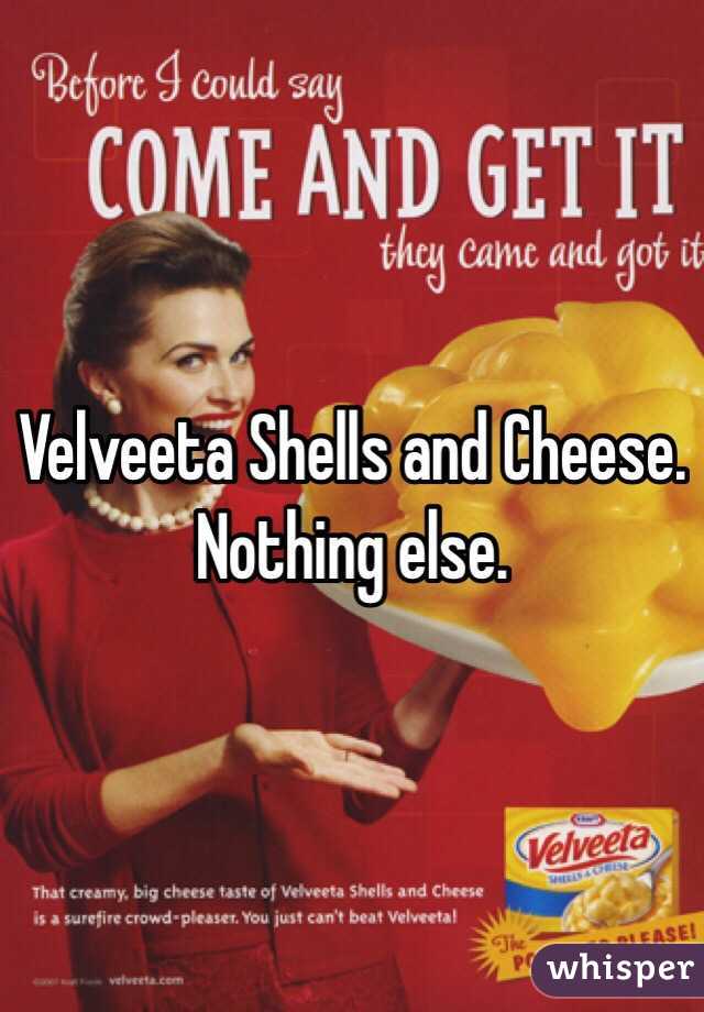 Velveeta Shells and Cheese. Nothing else. 