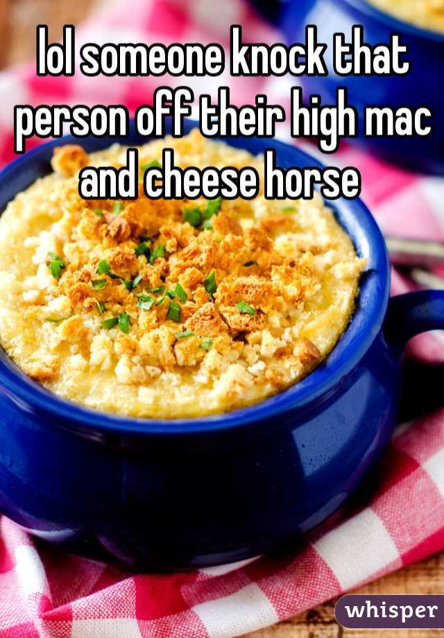 lol someone knock that person off their high mac and cheese horse 