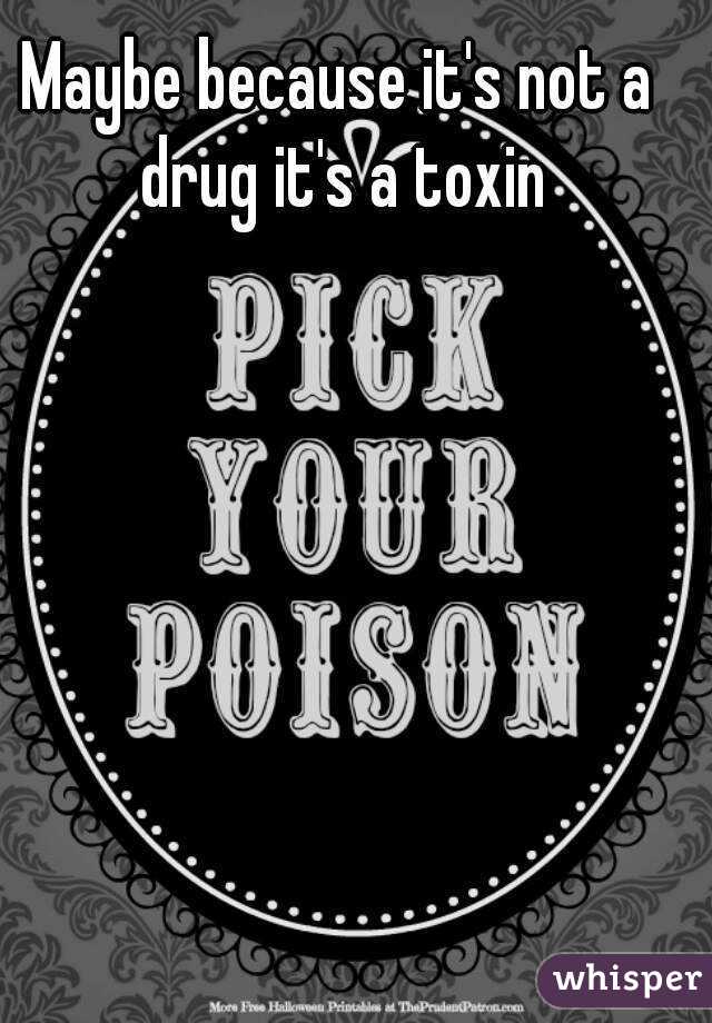 Maybe because it's not a drug it's a toxin