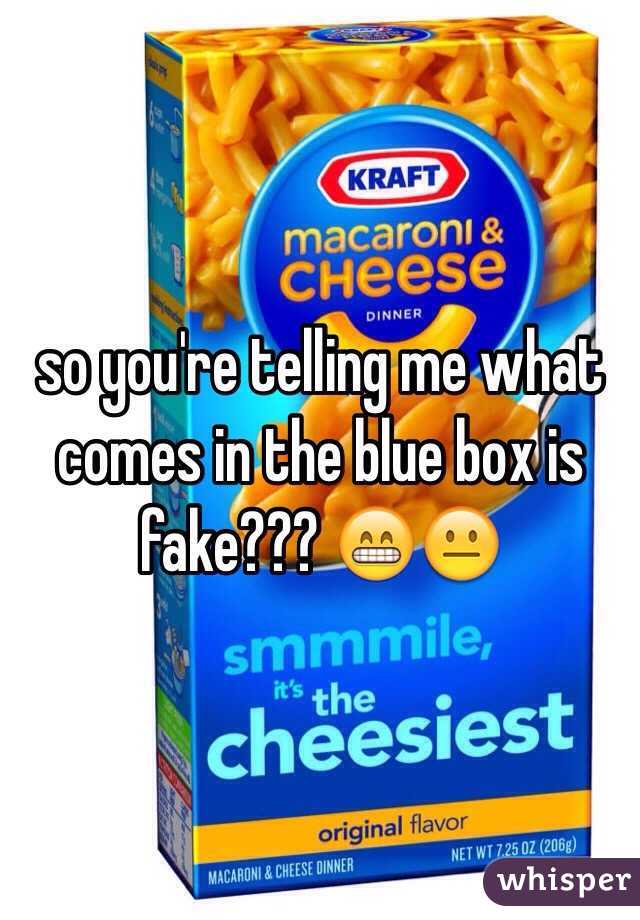 so you're telling me what comes in the blue box is fake??? 😁😐