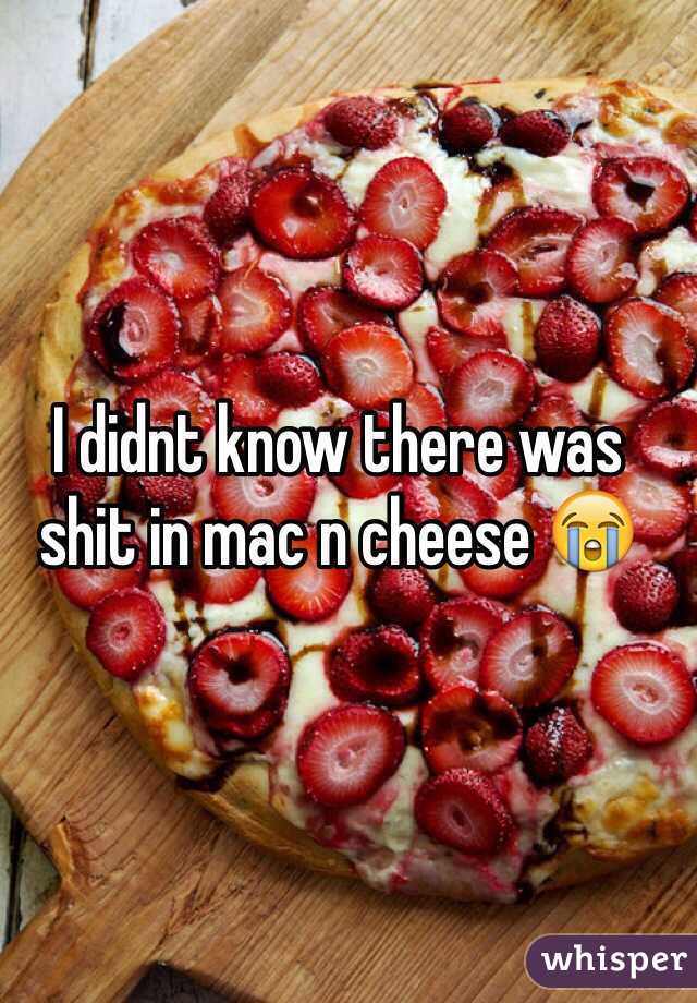 I didnt know there was shit in mac n cheese 😭