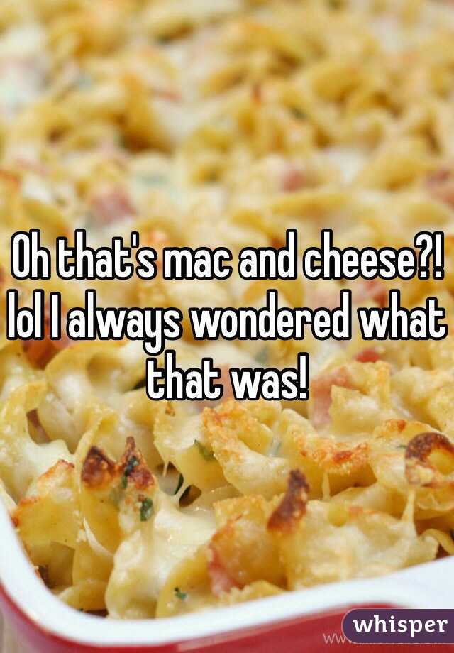 Oh that's mac and cheese?! lol I always wondered what that was!