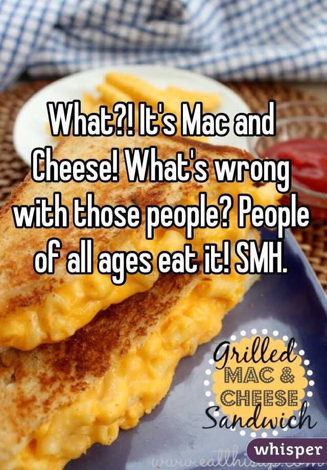 What?! It's Mac and Cheese! What's wrong with those people? People of all ages eat it! SMH. 