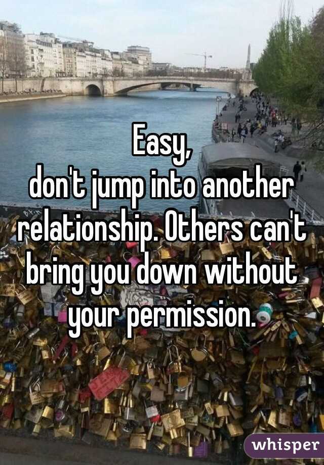 Easy,
don't jump into another relationship. Others can't bring you down without your permission. 