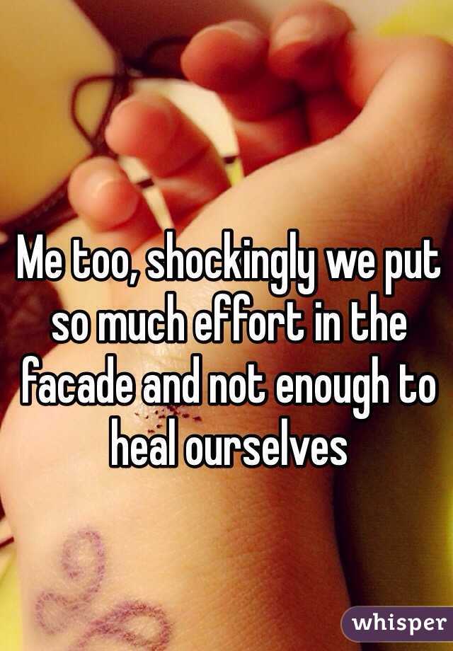 Me too, shockingly we put so much effort in the facade and not enough to heal ourselves 