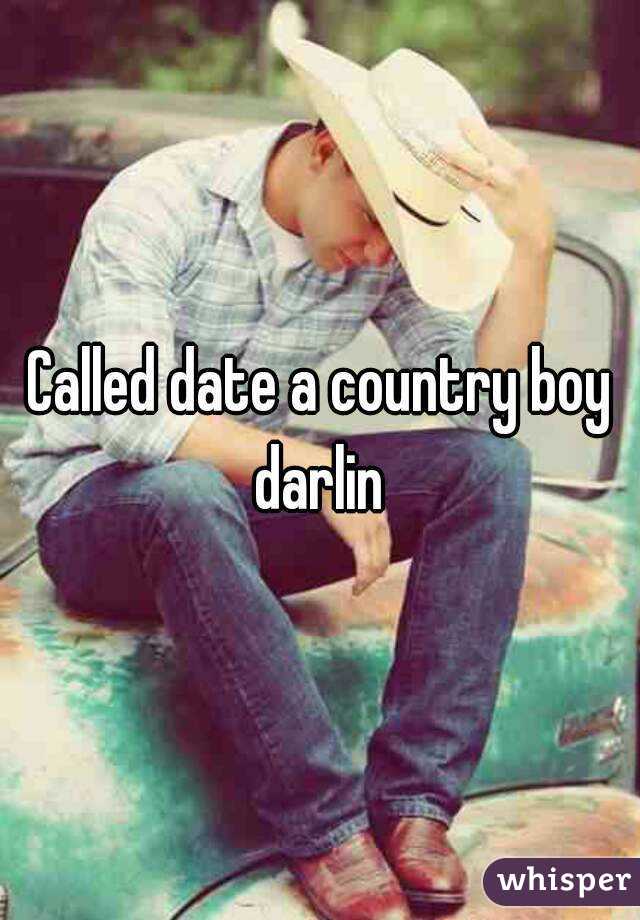 Called date a country boy darlin 