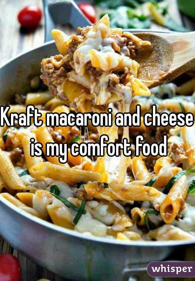 Kraft macaroni and cheese is my comfort food