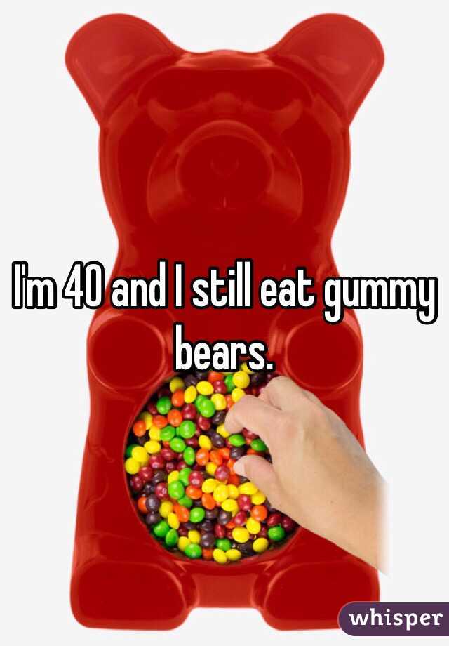 I'm 40 and I still eat gummy bears.