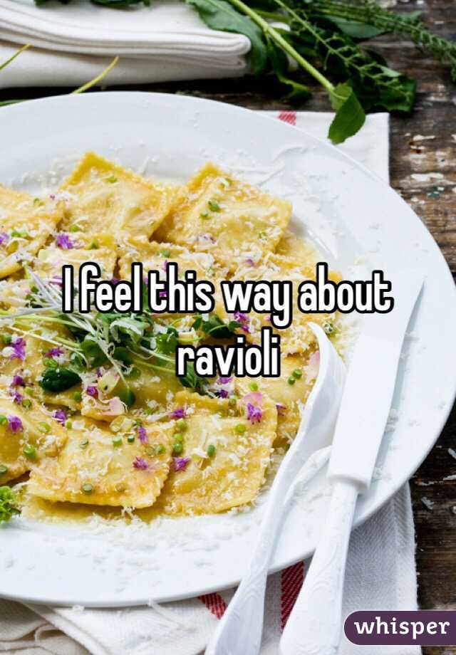 I feel this way about ravioli