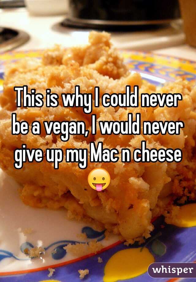 This is why I could never be a vegan, I would never give up my Mac n cheese 😛