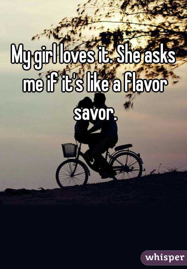 My girl loves it. She asks me if it's like a flavor savor.