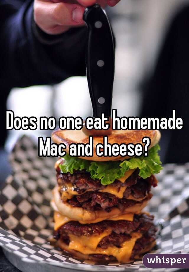 Does no one eat homemade Mac and cheese?