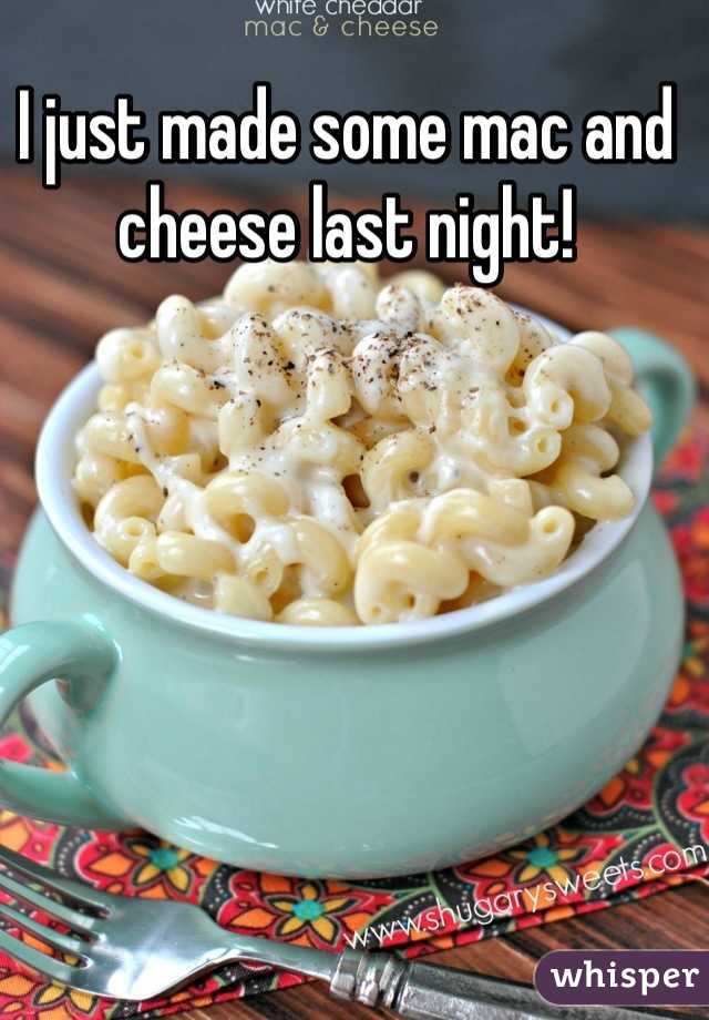 I just made some mac and cheese last night!
