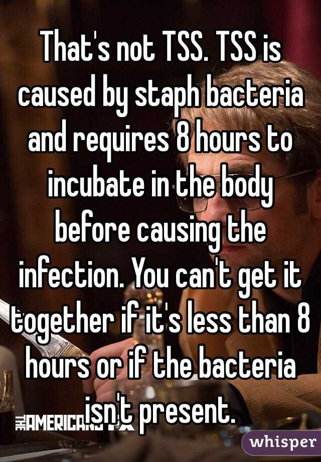 That's not TSS. TSS is caused by staph bacteria and requires 8 hours to incubate in the body before causing the infection. You can't get it together if it's less than 8 hours or if the bacteria isn't present. 