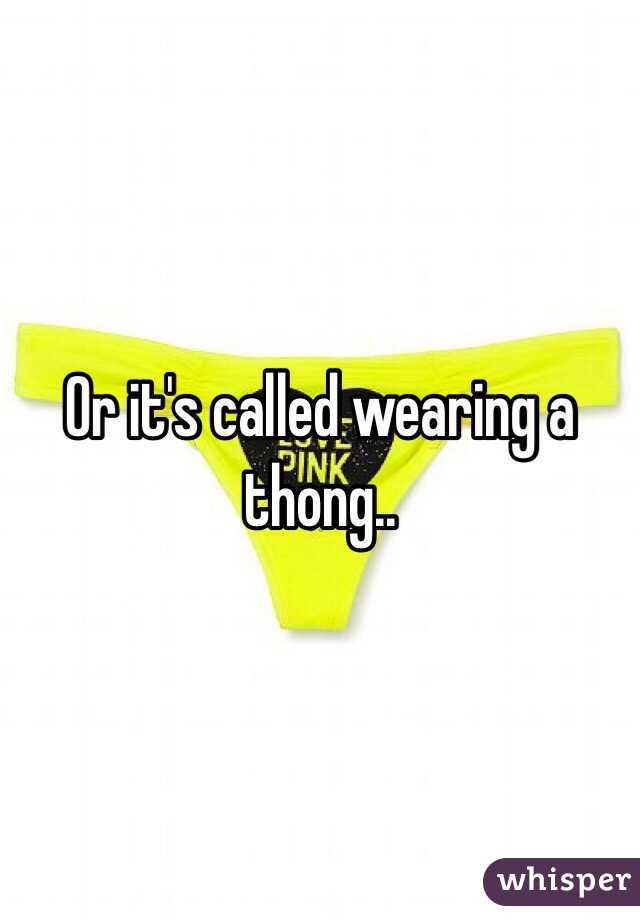 Or it's called wearing a thong..