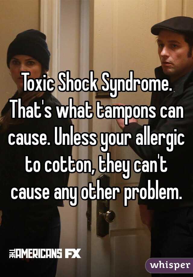 Toxic Shock Syndrome. That's what tampons can cause. Unless your allergic to cotton, they can't cause any other problem. 