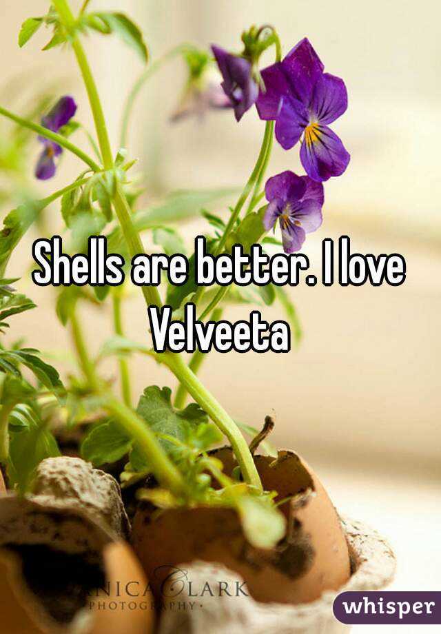 Shells are better. I love Velveeta 