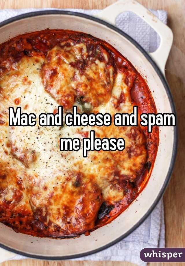 Mac and cheese and spam me please