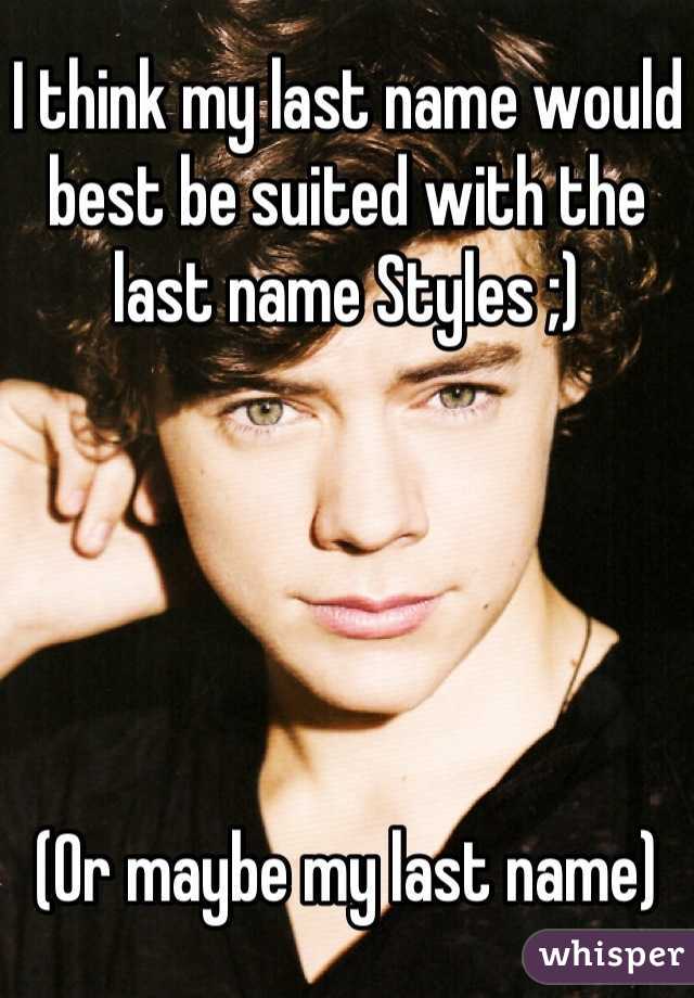 I think my last name would best be suited with the last name Styles ;) 





(Or maybe my last name)