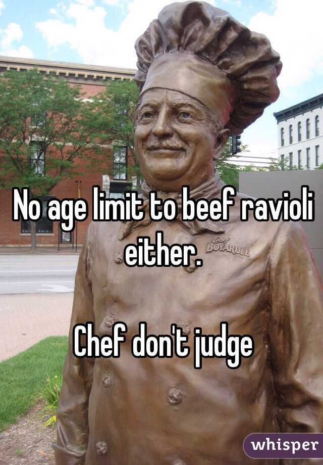 No age limit to beef ravioli either.

Chef don't judge 