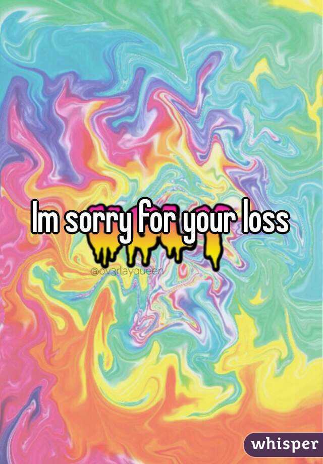 Im sorry for your loss