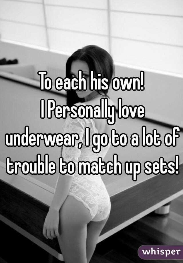 To each his own!
 I Personally love underwear, I go to a lot of trouble to match up sets!