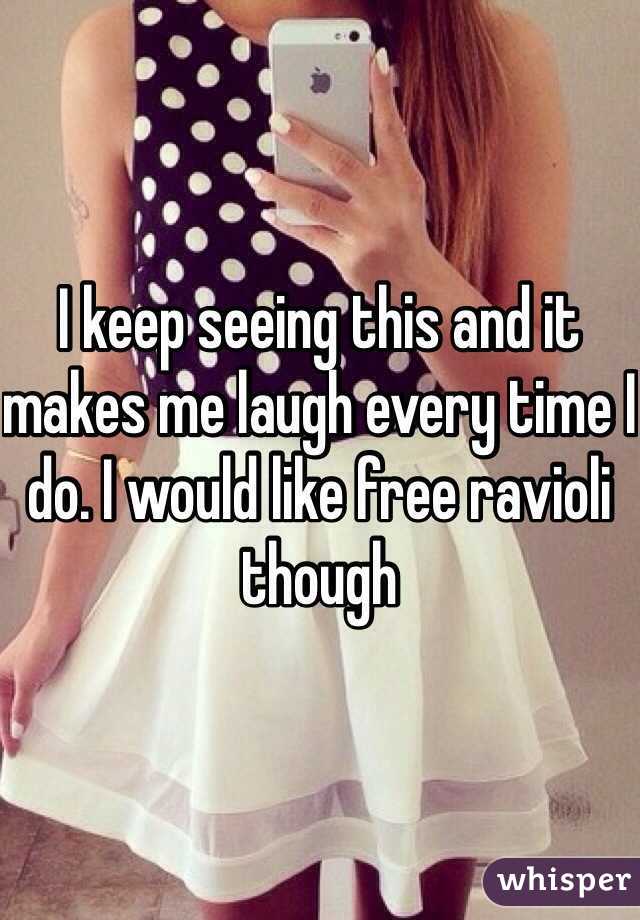 I keep seeing this and it makes me laugh every time I do. I would like free ravioli though 