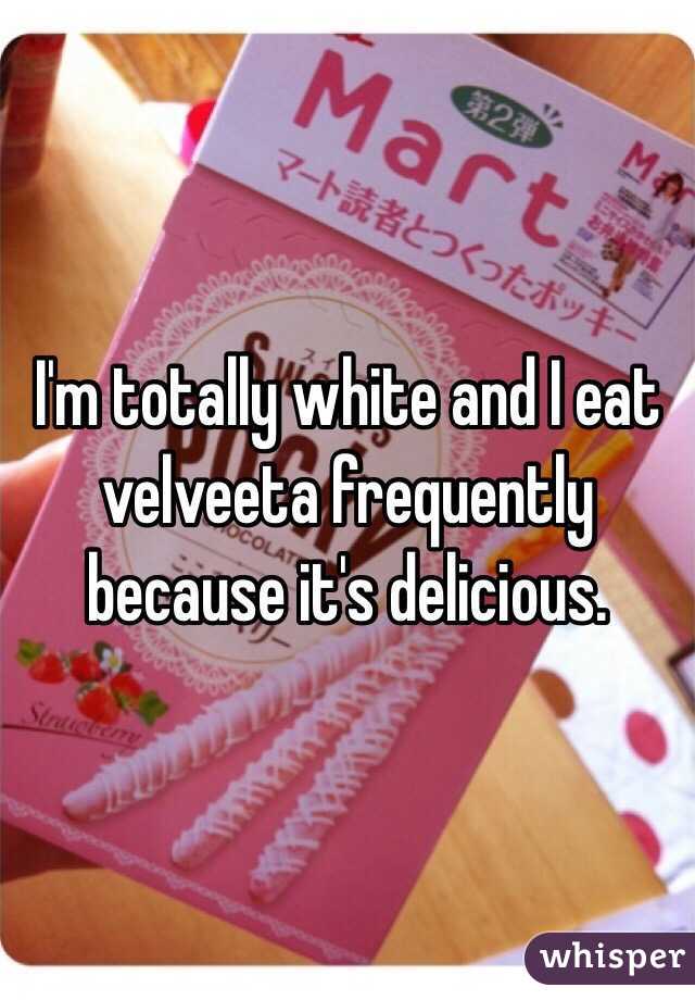 I'm totally white and I eat velveeta frequently because it's delicious.