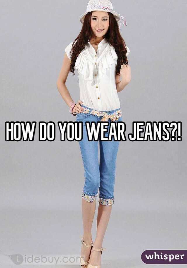 HOW DO YOU WEAR JEANS?!