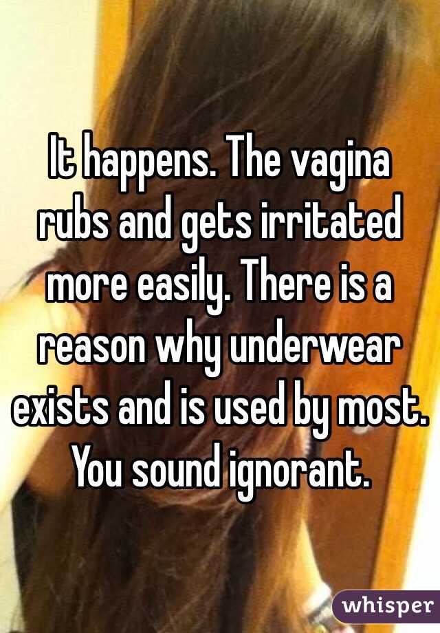 It happens. The vagina rubs and gets irritated more easily. There is a reason why underwear exists and is used by most. You sound ignorant. 