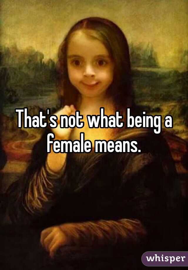 That's not what being a female means.