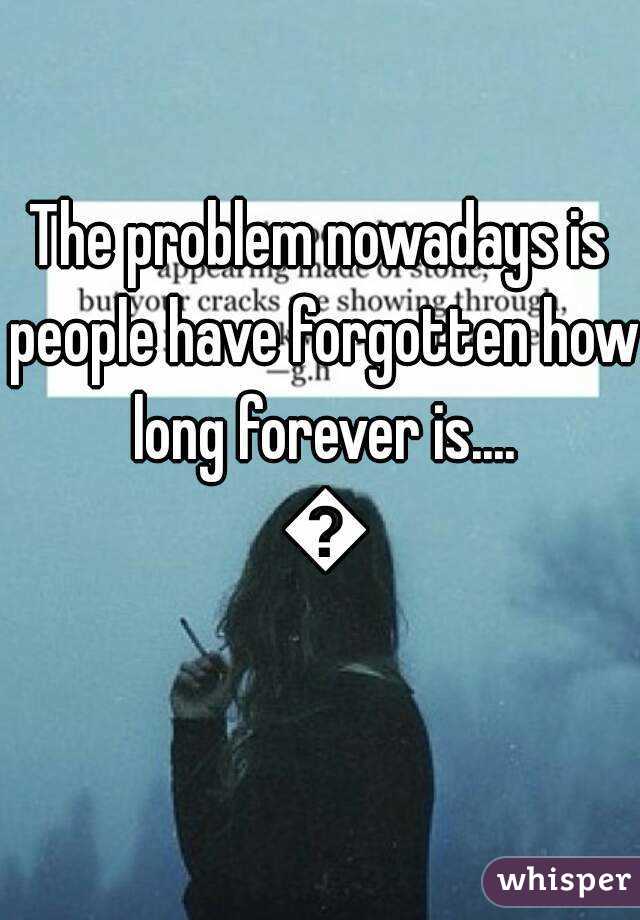 The problem nowadays is people have forgotten how long forever is.... 💔