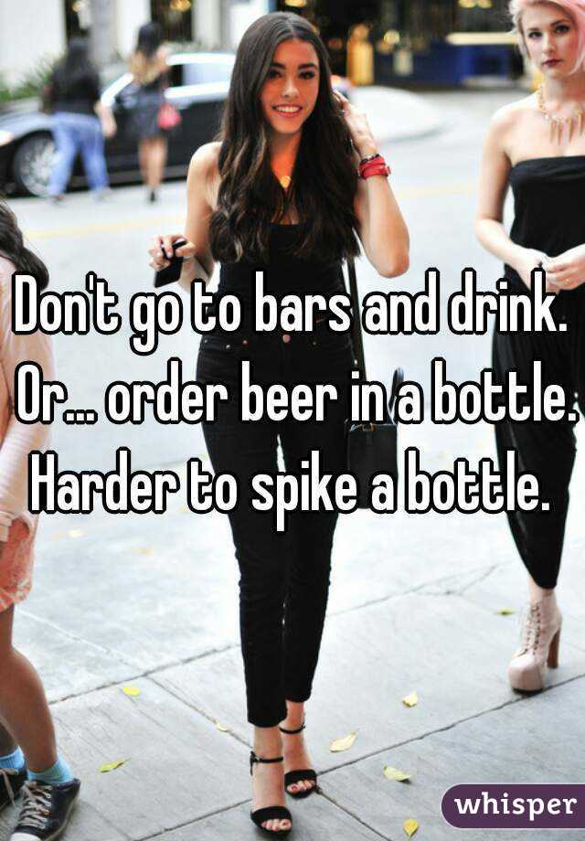 Don't go to bars and drink. Or... order beer in a bottle. Harder to spike a bottle. 