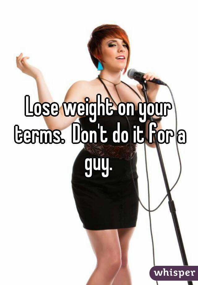 Lose weight on your terms.  Don't do it for a guy. 