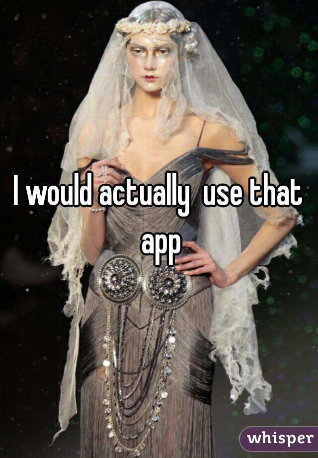 I would actually  use that app