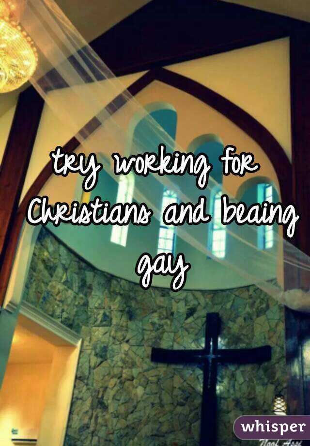 try working for Christians and beaing gay