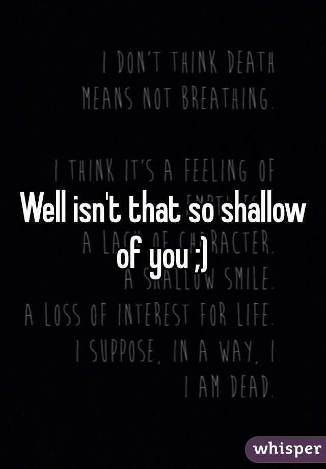 Well isn't that so shallow of you ;)