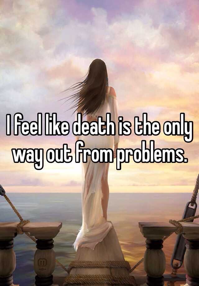 i-feel-like-death-is-the-only-way-out-from-problems