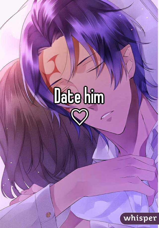 Date him
♡