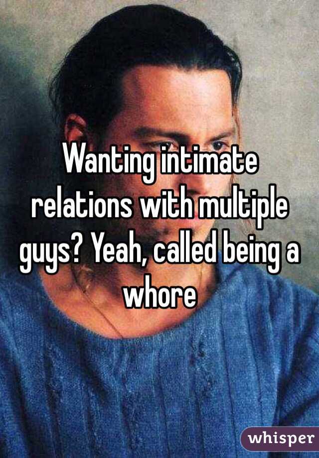 Wanting intimate relations with multiple guys? Yeah, called being a whore