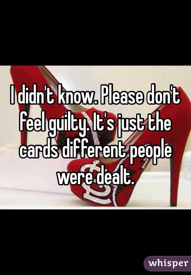 I didn't know. Please don't feel guilty. It's just the cards different people were dealt. 