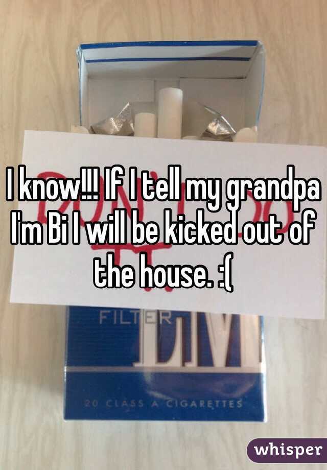 I know!!! If I tell my grandpa I'm Bi I will be kicked out of the house. :( 