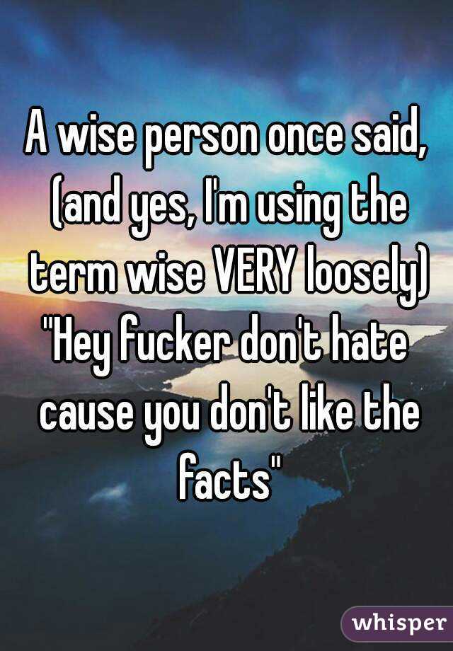 A wise person once said, (and yes, I'm using the term wise VERY loosely)
"Hey fucker don't hate cause you don't like the facts"