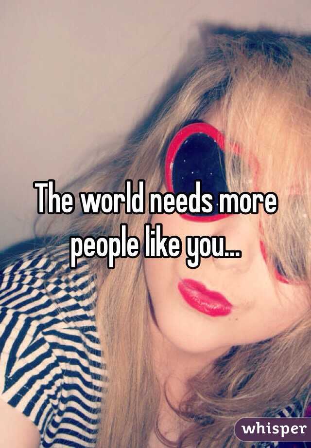 The world needs more people like you...