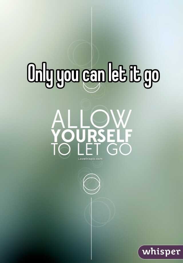 Only you can let it go