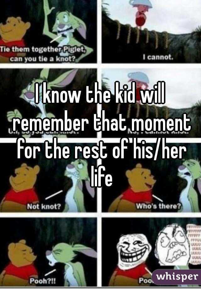 I know the kid will remember that moment for the rest of his/her life