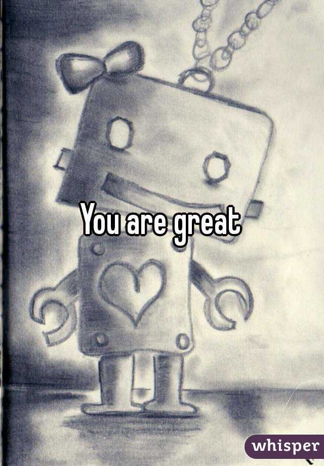 You are great