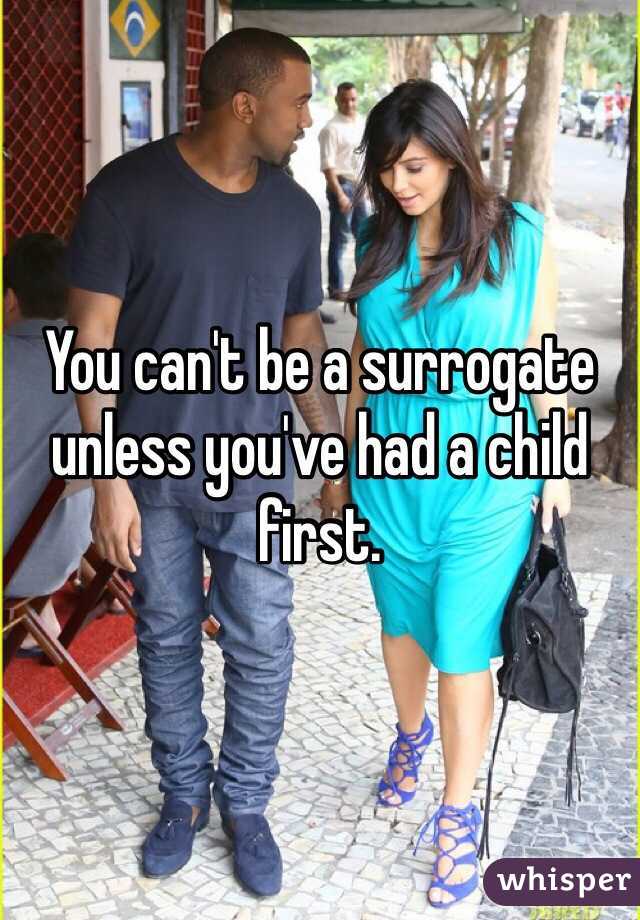 You can't be a surrogate unless you've had a child first.