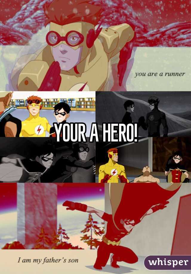 YOUR A HERO! 