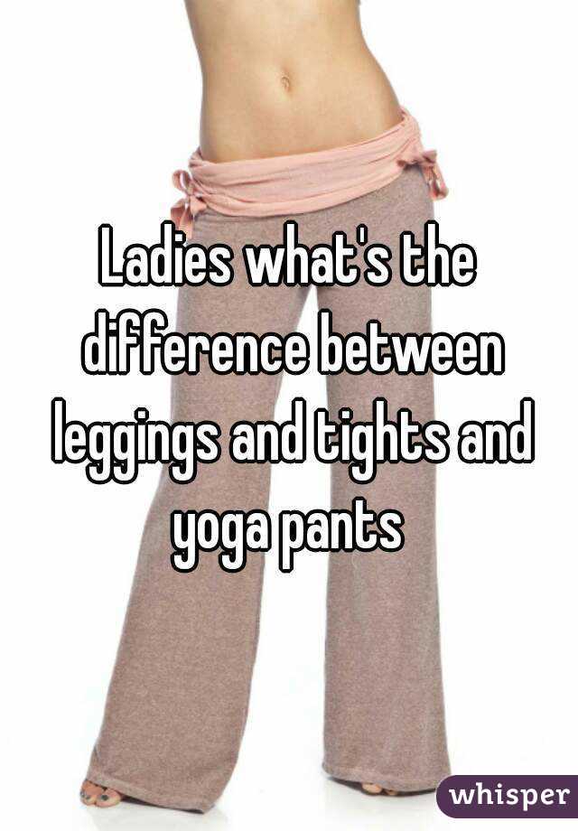 Ladies what's the difference between leggings and tights and yoga